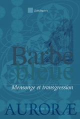 La Barbe bleue, ou le mensonge et la transgression. Récits et contes par C. Perrault, L. Von Sacher-Masoch, M. Schwob et A. France.