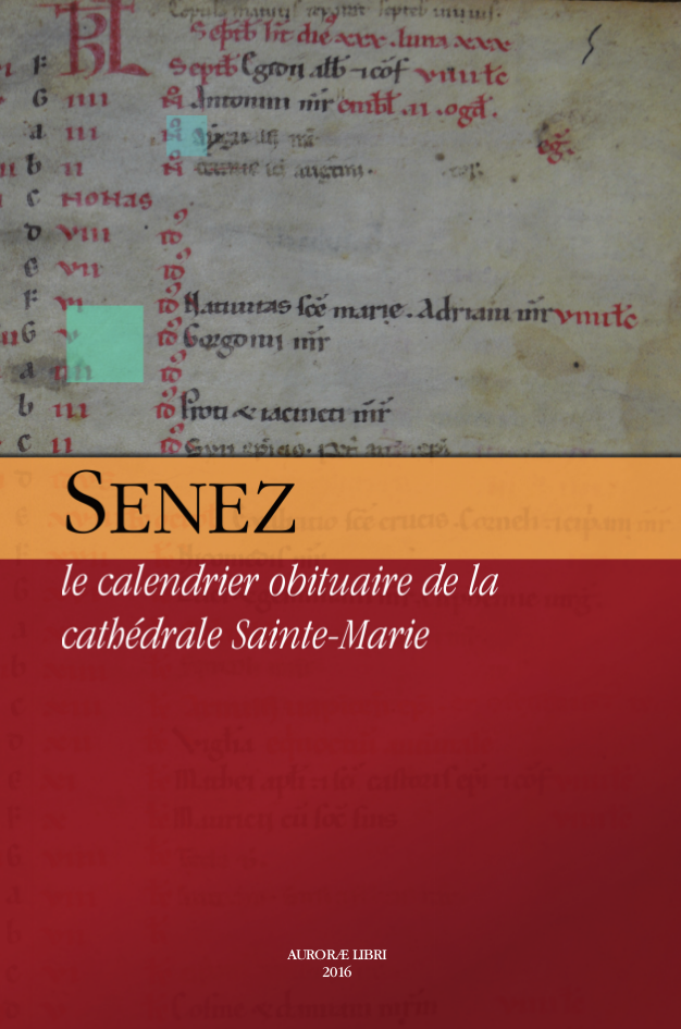 SENEZ le calendrier obituaire de la cathédrale Sainte-Marie, par Thierry Pécout avec la collaboration de Mathias Dupuis SENEZ le calendrier obituaire de la cathédrale Sainte-Marie, par Thierry Pécout avec la collaboration de Mathias Dupuis